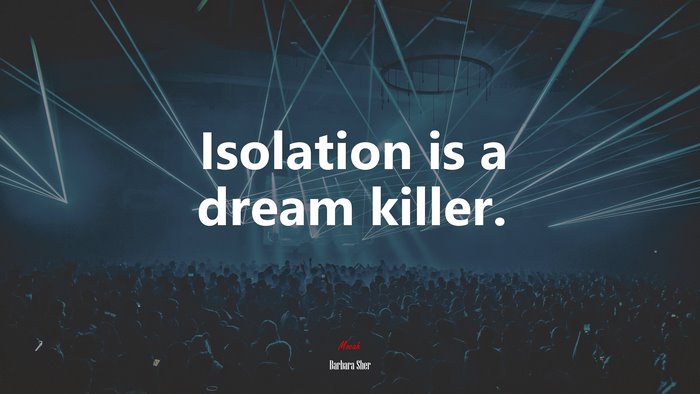 Isolation is a dream killer. | Barbara Sher quote