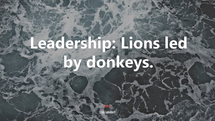 Leadership: Lions led by donkeys. | Erich Ludendorff quote