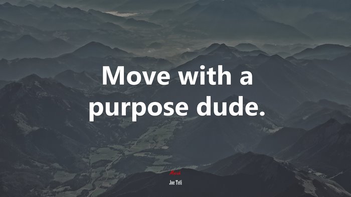Move with a purpose dude. | Joe Teti quote