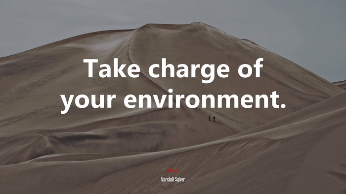 Take charge of your environment. | Marshall Sylver quote