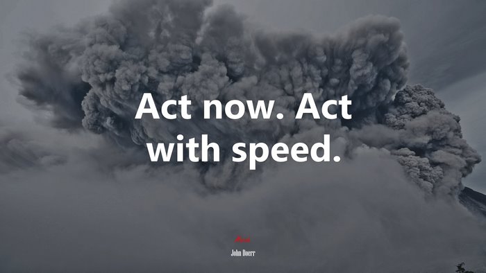 Act now. Act with speed. | John Doerr quote