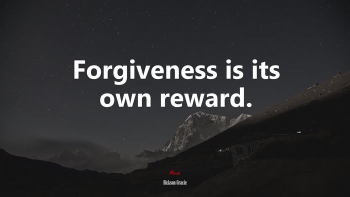 Forgiveness is its own reward. | Rickson Gracie quote