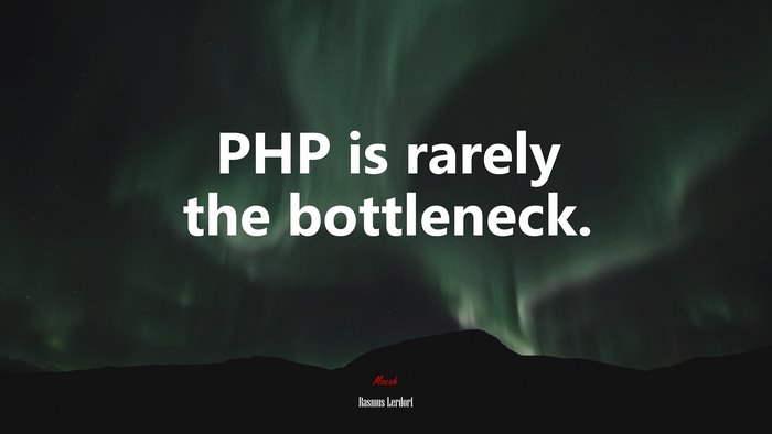 PHP is rarely the bottleneck. | Rasmus Lerdorf quote