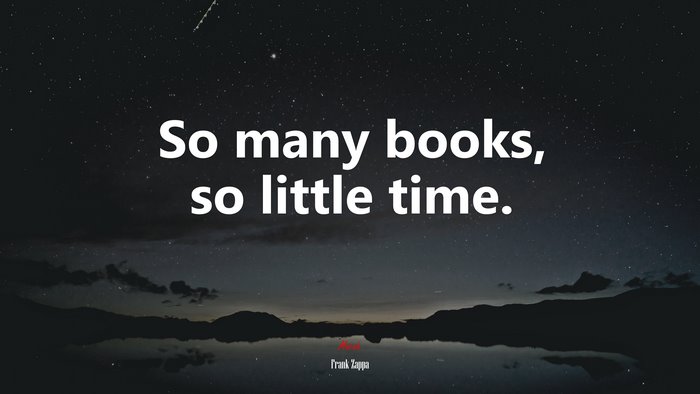 So many books, so little time. | Frank Zappa quote