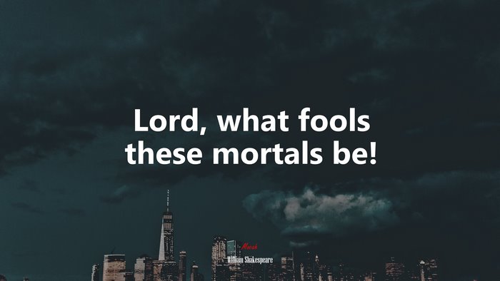 Lord, what fools these mortals be! | William Shakespeare quote