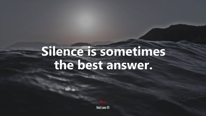 Silence is sometimes the best answer. | Dalai Lama XIV quote