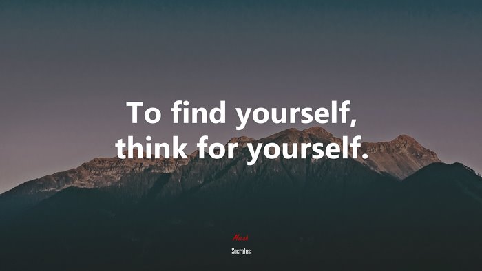 To find yourself, think for yourself. | Socrates quote