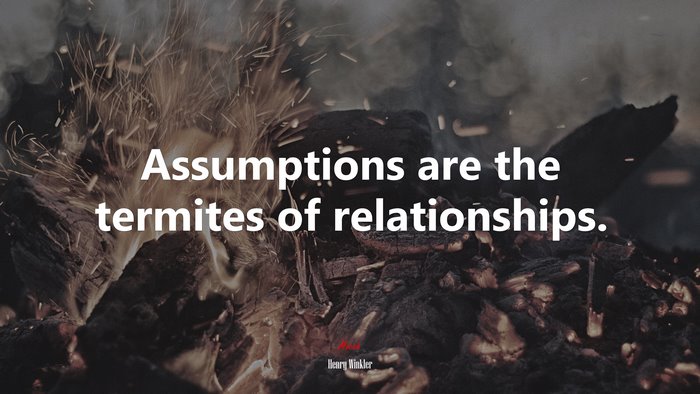 Assumptions are the termites of relationships. | Henry Winkler quote