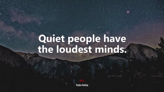 Quiet people have the loudest minds. | Stephen Hawking quote