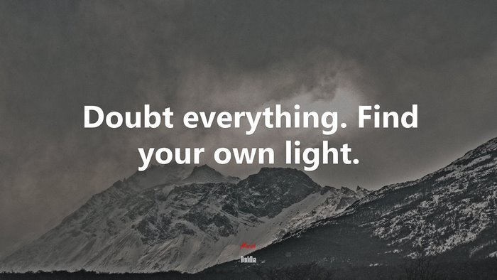 Doubt everything. Find your own light. | Buddha quote