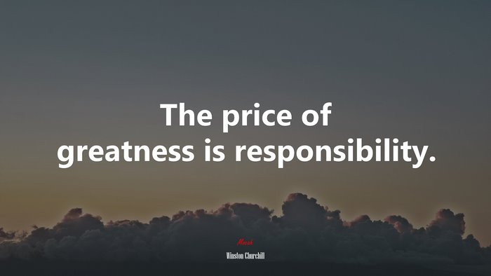 The price of greatness is responsibility. | Winston Churchill quote