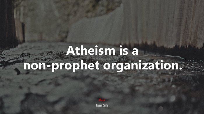 Atheism is a non-prophet organization. | George Carlin quote