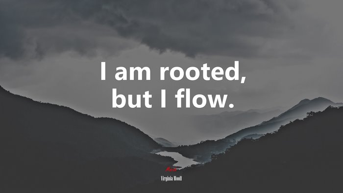 I am rooted, but I flow. | Virginia Woolf quote
