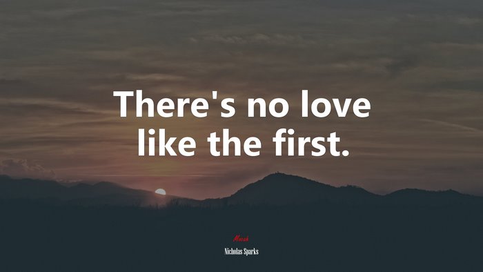There’s no love like the first. | Nicholas Sparks quote