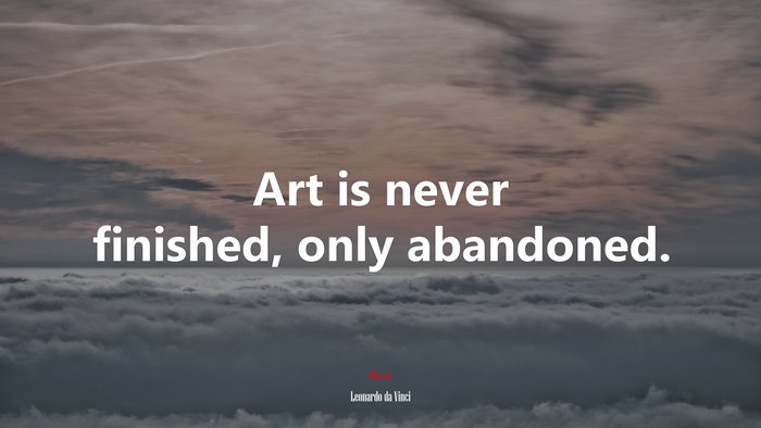 Art is never finished, only abandoned. | Leonardo da Vinci quote
