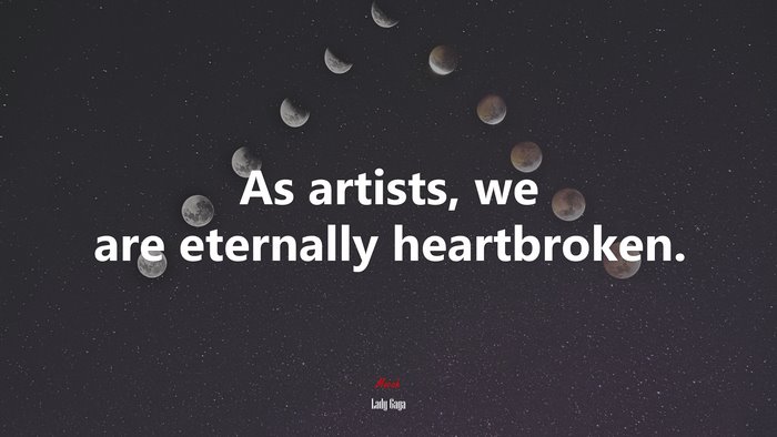 As artists, we are eternally heartbroken. | Lady Gaga quote