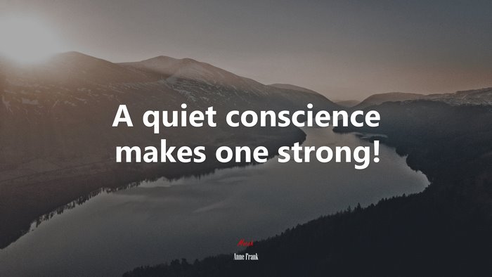 A quiet conscience makes one strong! | Anne Frank quote
