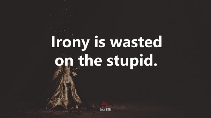 Irony is wasted on the stupid. | Oscar Wilde quote