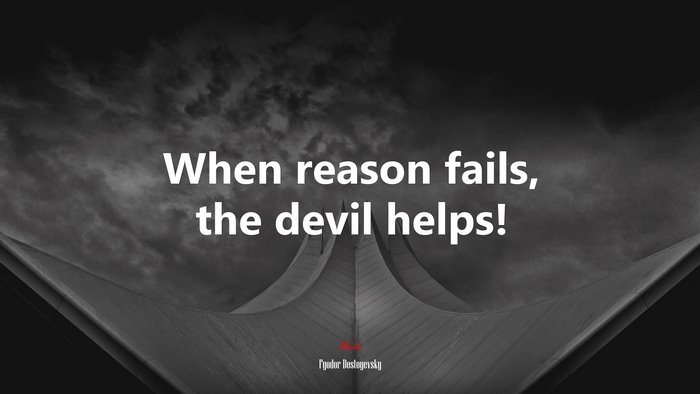 When reason fails, the devil helps! | Fyodor Dostoyevsky quote