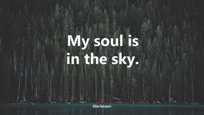 My soul is in the sky. | William Shakespeare quote