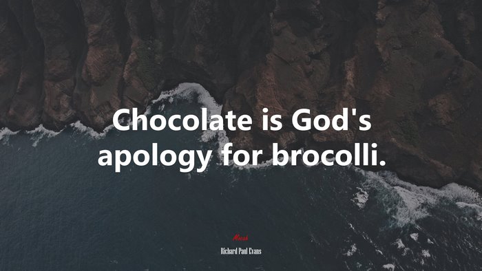 Chocolate is God’s apology for brocolli. | Richard Paul Evans quote