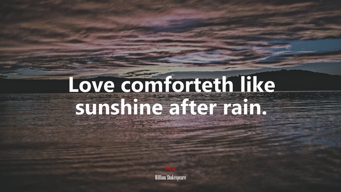 Love comforteth like sunshine after rain. | William Shakespeare quote