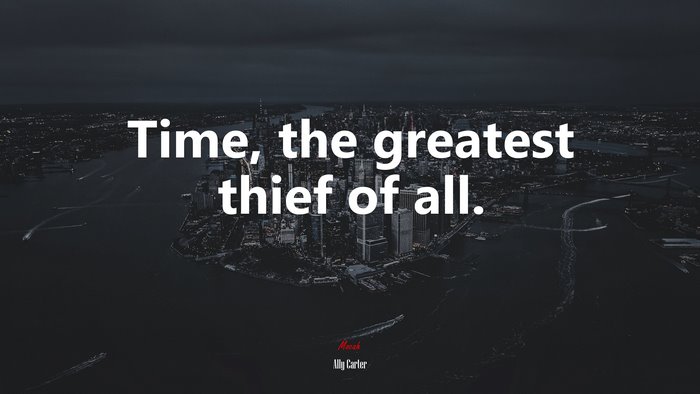 Time, the greatest thief of all. | Ally Carter quote
