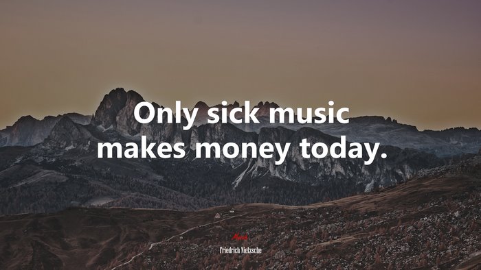 Only sick music makes money today. | Friedrich Nietzsche quote