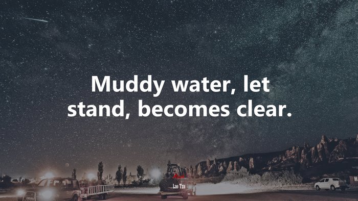 Muddy water, let stand, becomes clear. | Lao Tzu quote