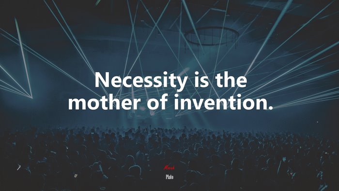 Necessity is the mother of invention. | Plato quote