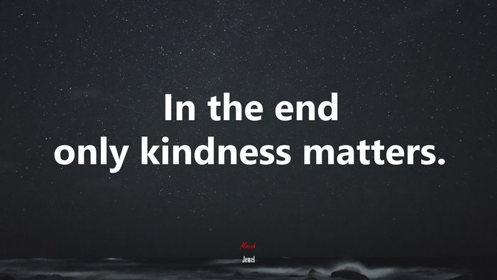 In the end only kindness matters. | Jewel quote
