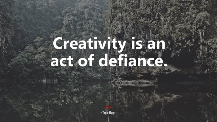 Creativity is an act of defiance. | Twyla Tharp quote