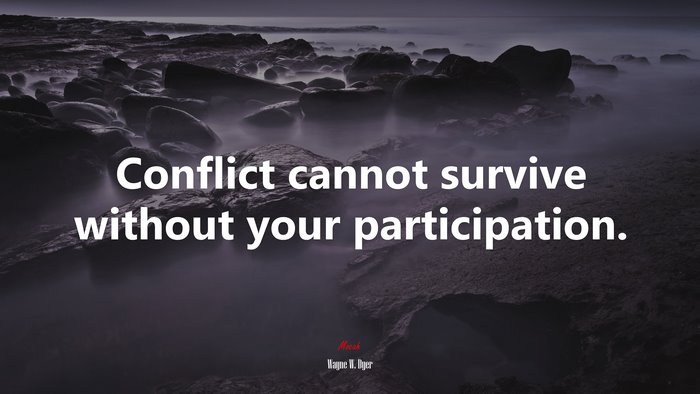 Conflict cannot survive without your participation. | Wayne W. Dyer quote