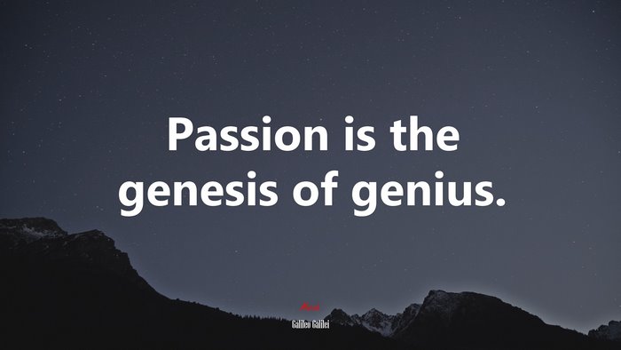 Passion is the genesis of genius. | Galileo Galilei quote