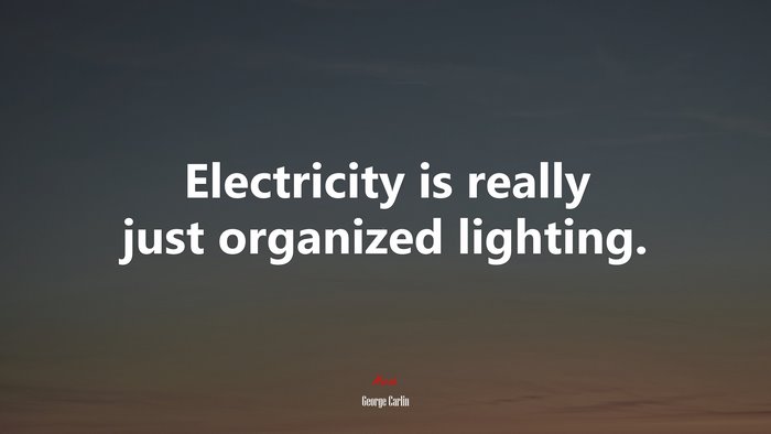 Electricity is really just organized lighting. | George Carlin quote