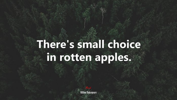 There’s small choice in rotten apples. | William Shakespeare quote