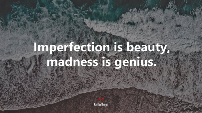 Imperfection is beauty, madness is genius. | Marilyn Monroe quote