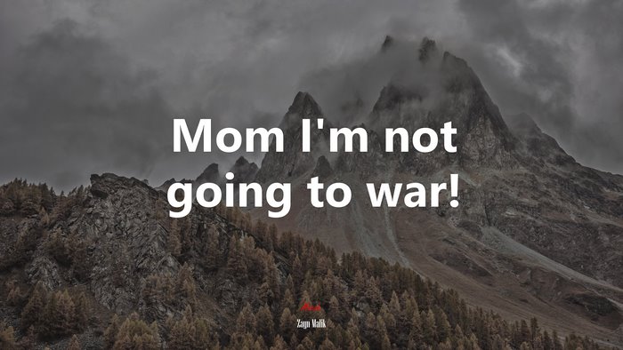 Mom I’m not going to war! | Zayn Malik quote