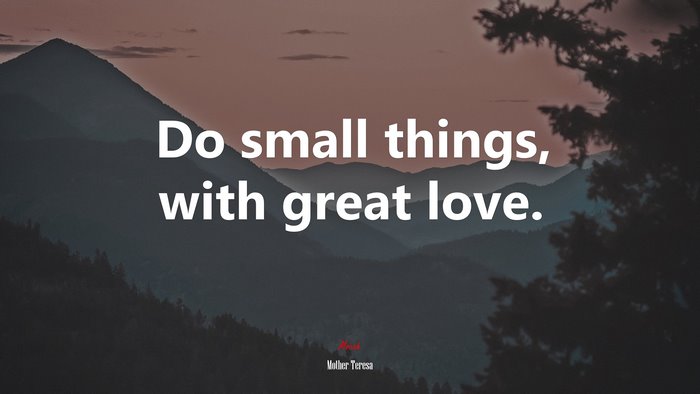 Do small things, with great love. | Mother Teresa quote