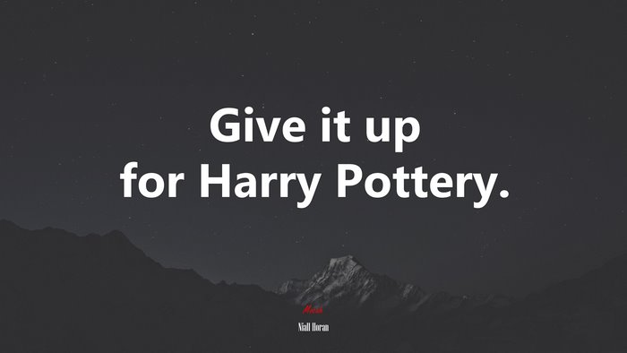 Give it up for Harry Pottery. | Niall Horan quote