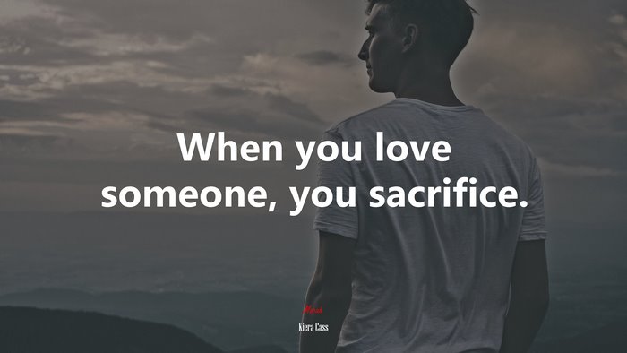 When you love someone, you sacrifice. | Kiera Cass quote