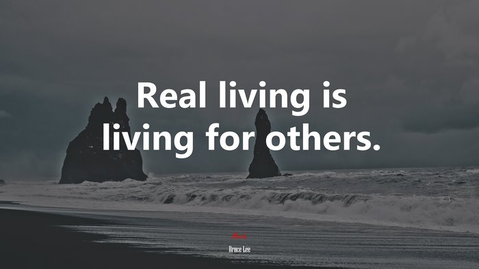 Real living is living for others. | Bruce Lee quote