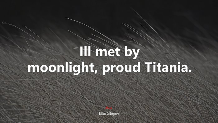 Ill met by moonlight, proud Titania. | William Shakespeare quote