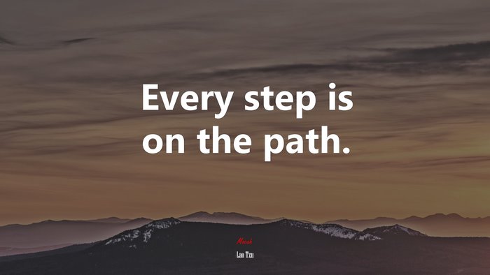 Every step is on the path. | Lao Tzu quote