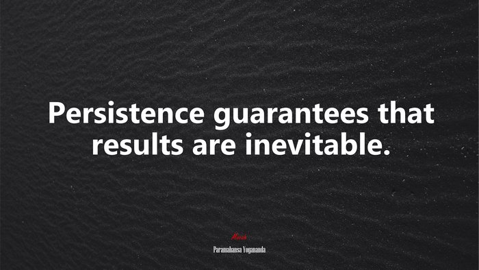 Persistence guarantees that results are inevitable. | Paramahansa Yogananda quote