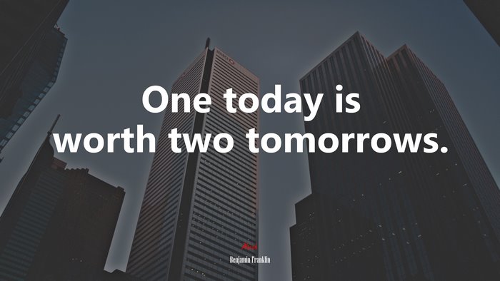 One today is worth two tomorrows. | Benjamin Franklin quote