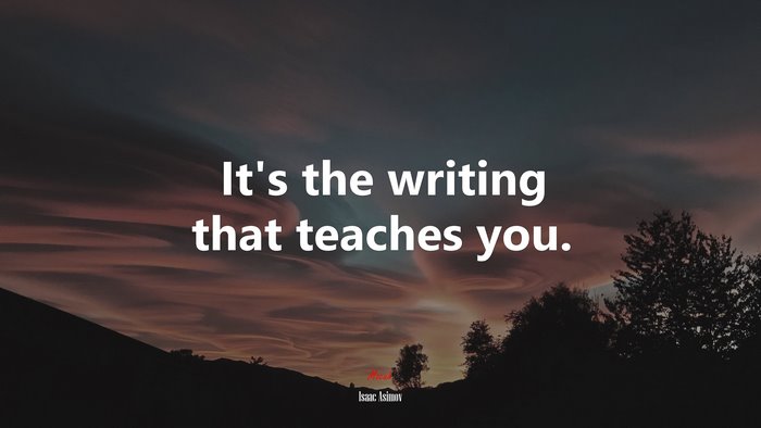 It’s the writing that teaches you. | Isaac Asimov quote