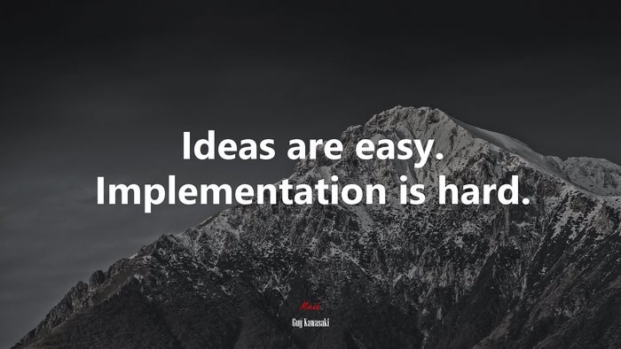 Ideas are easy. Implementation is hard. | Guy Kawasaki quote