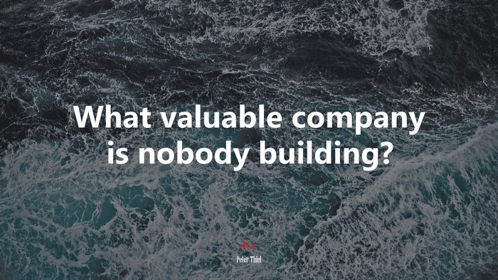 What valuable company is nobody building? | Peter Thiel quote
