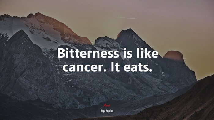 Bitterness is like cancer. It eats. | Maya Angelou quote